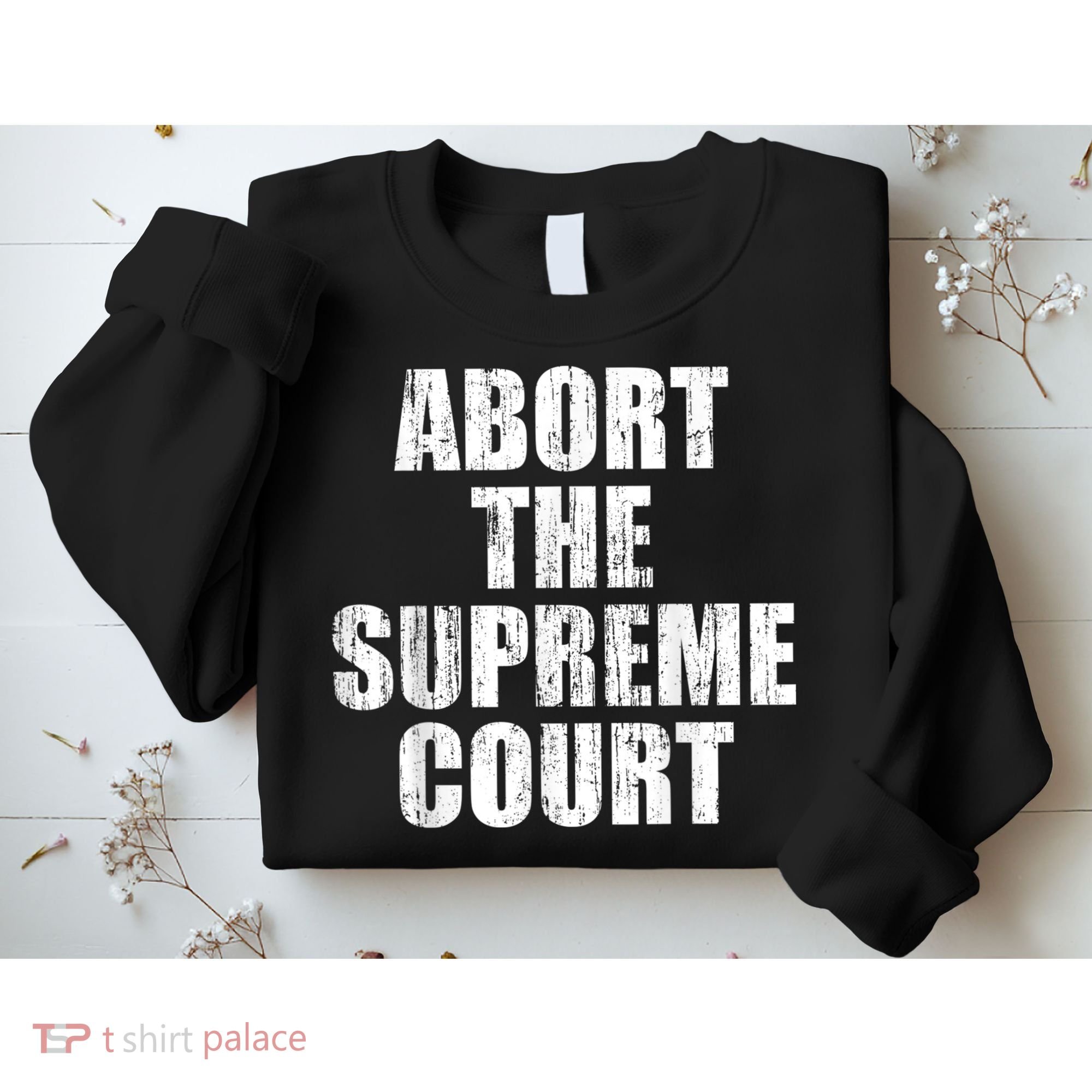 ABORT THE SUPREME COURT Sweatshirt