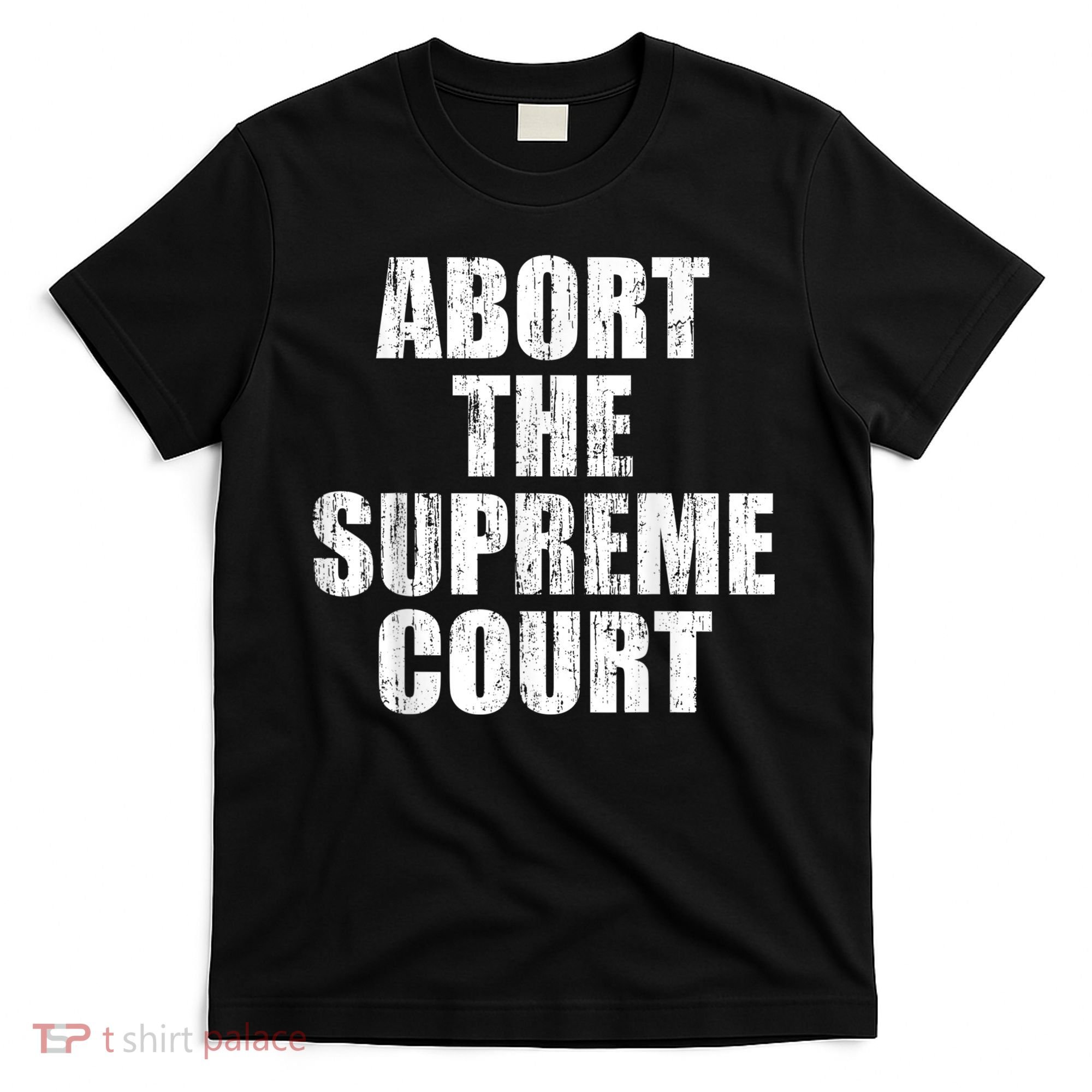 ABORT THE SUPREME COURT T-Shirt
