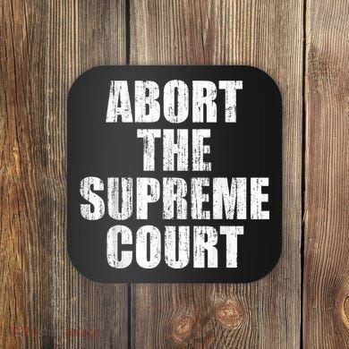 ABORT THE SUPREME COURT Coaster