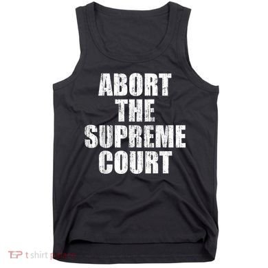 ABORT THE SUPREME COURT Tank Top