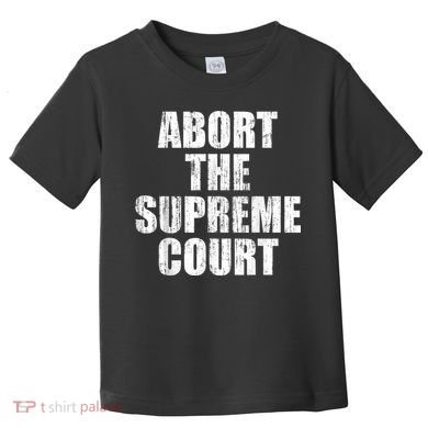 ABORT THE SUPREME COURT Toddler T-Shirt