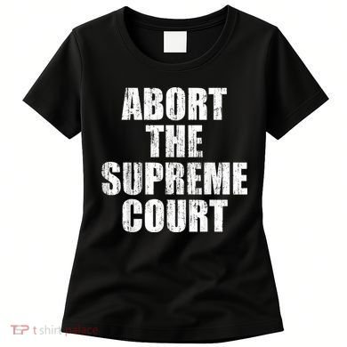 ABORT THE SUPREME COURT Women's T-Shirt