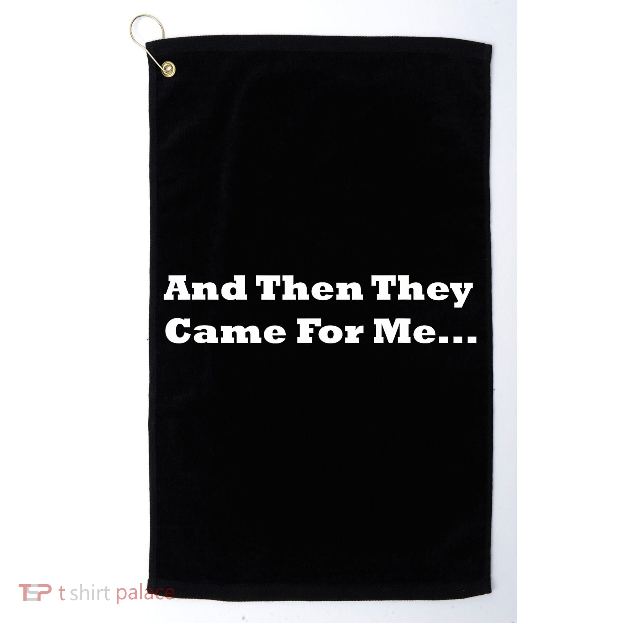 And Then They Came For Me Golf Towel