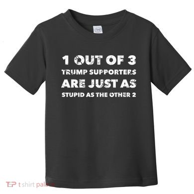Anti Trump Trump Supporters Are Just Stupid Toddler T-Shirt