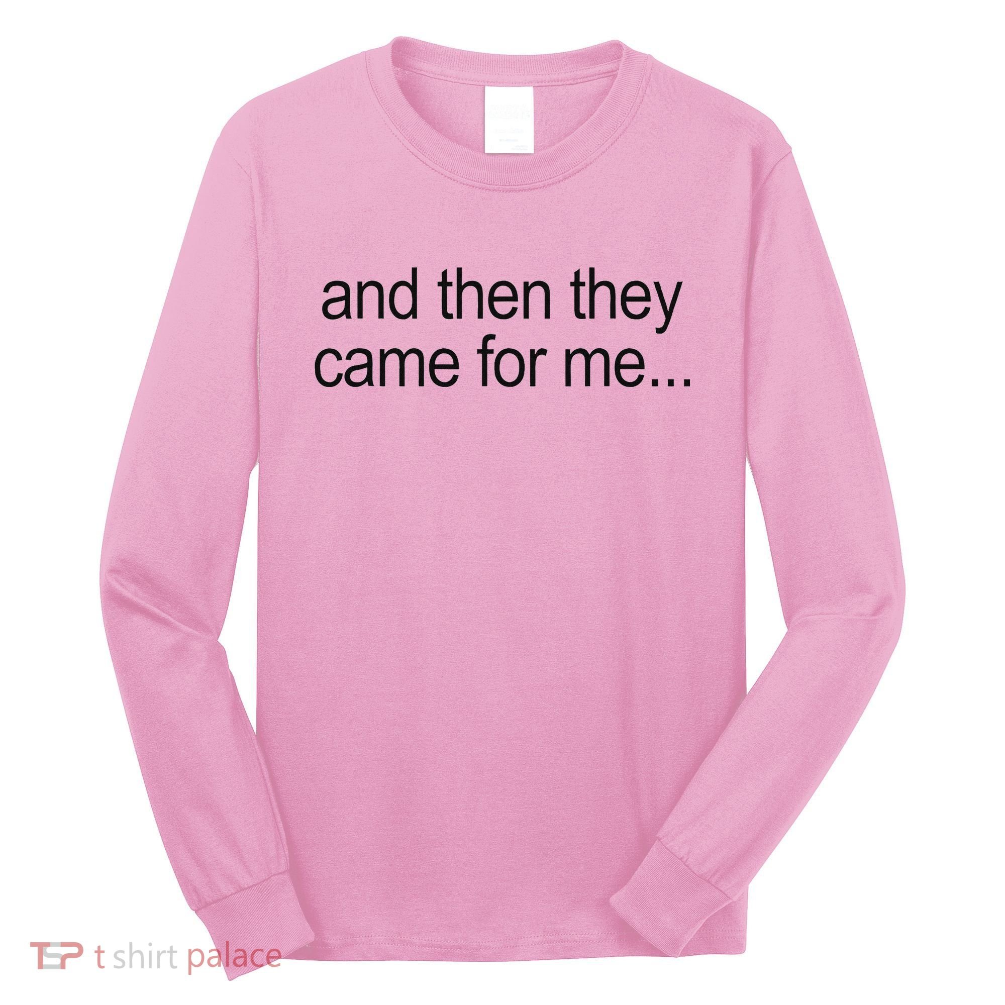 And Then They Came For Me Long Sleeve Shirt