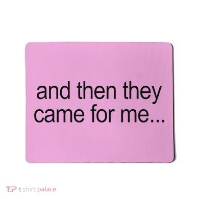 And Then They Came For Me Mousepad