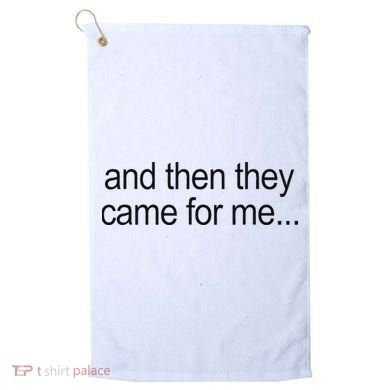 And Then They Came For Me Golf Towel