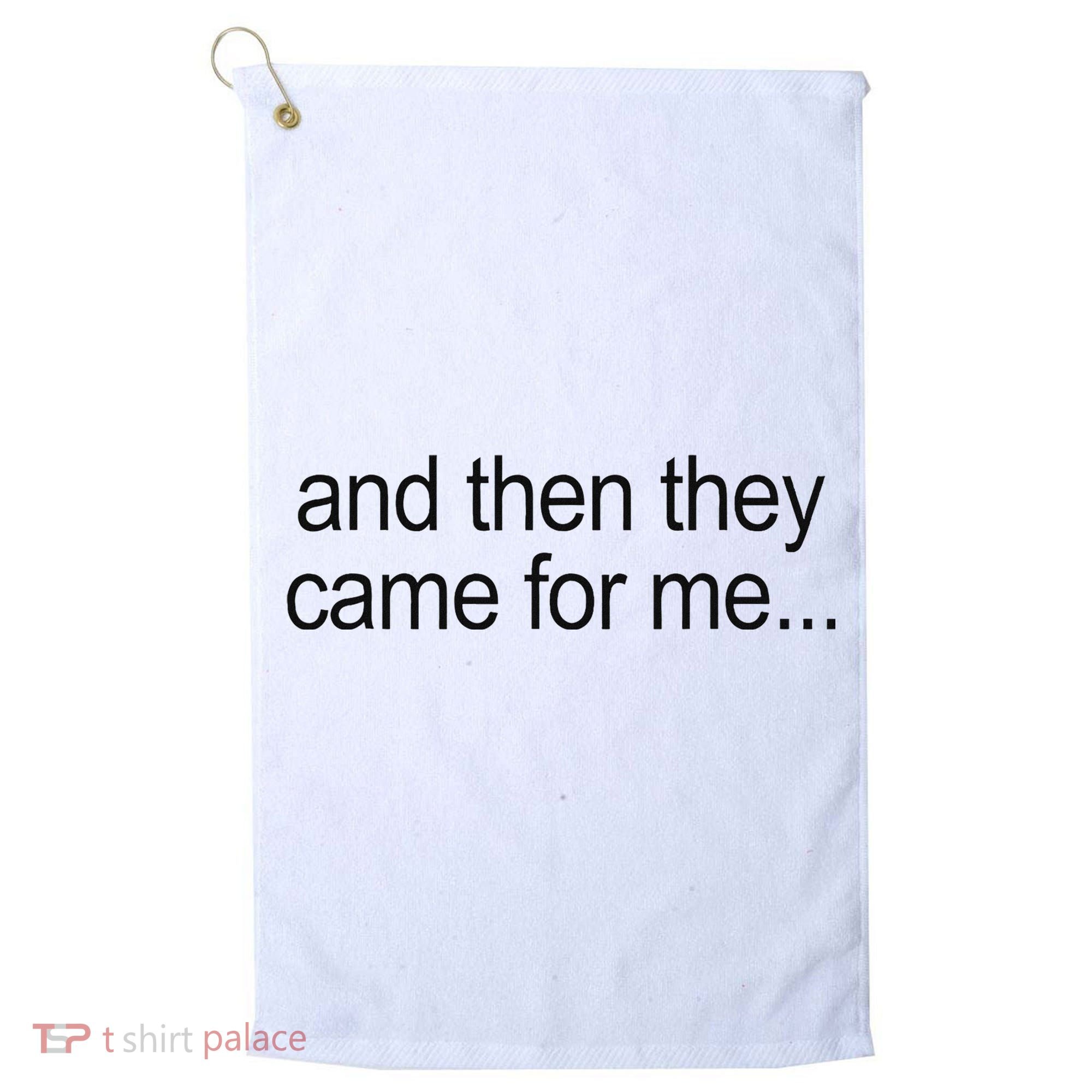 And Then They Came For Me Golf Towel