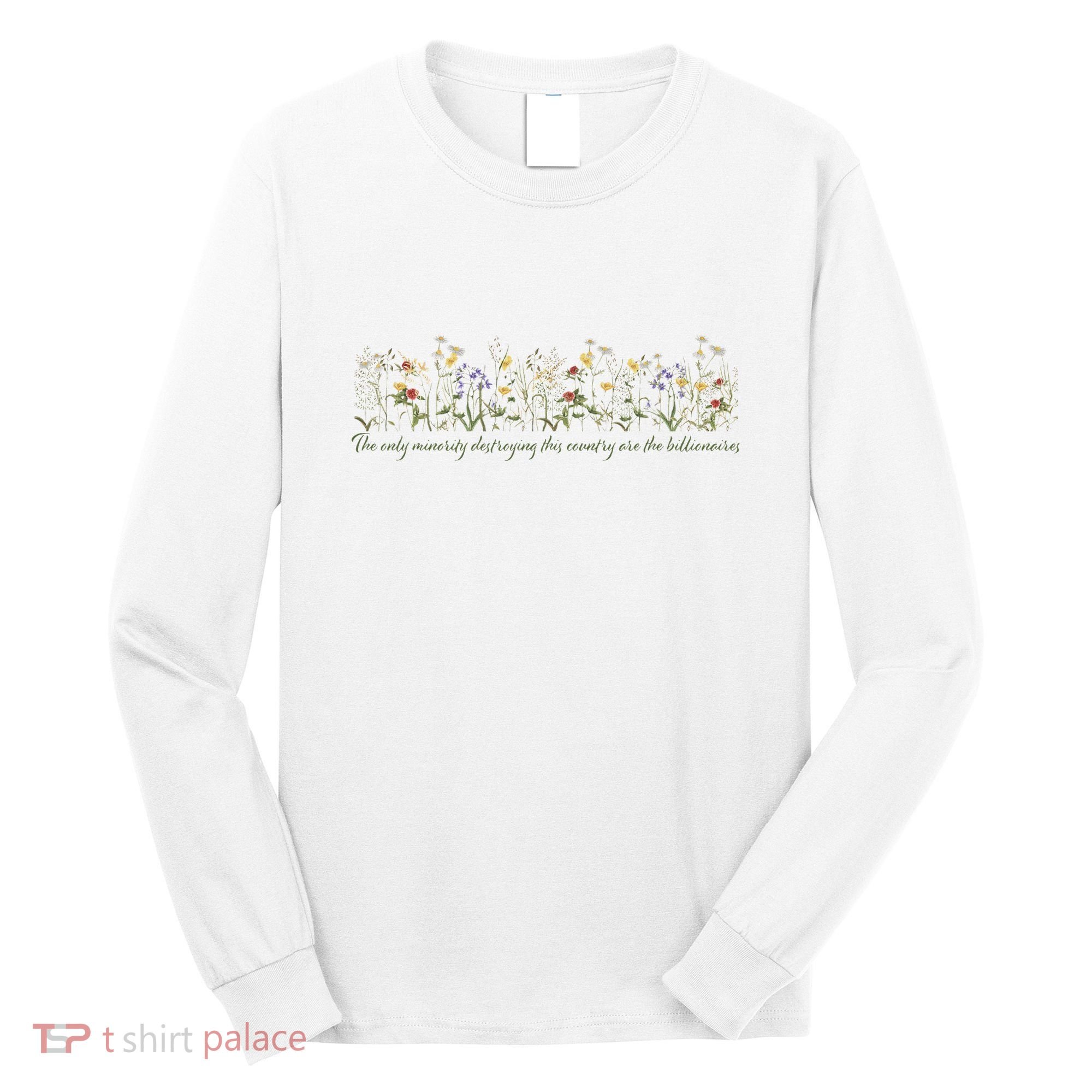 Anti Trump Wildflowers Corrupt Billionaires Long Sleeve Shirt