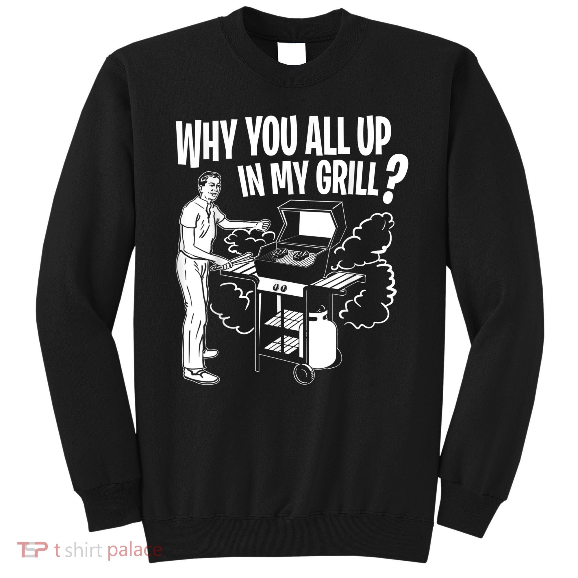 All Up In My Grill Barbecue BBQ Smoker Father's Day Sweatshirt