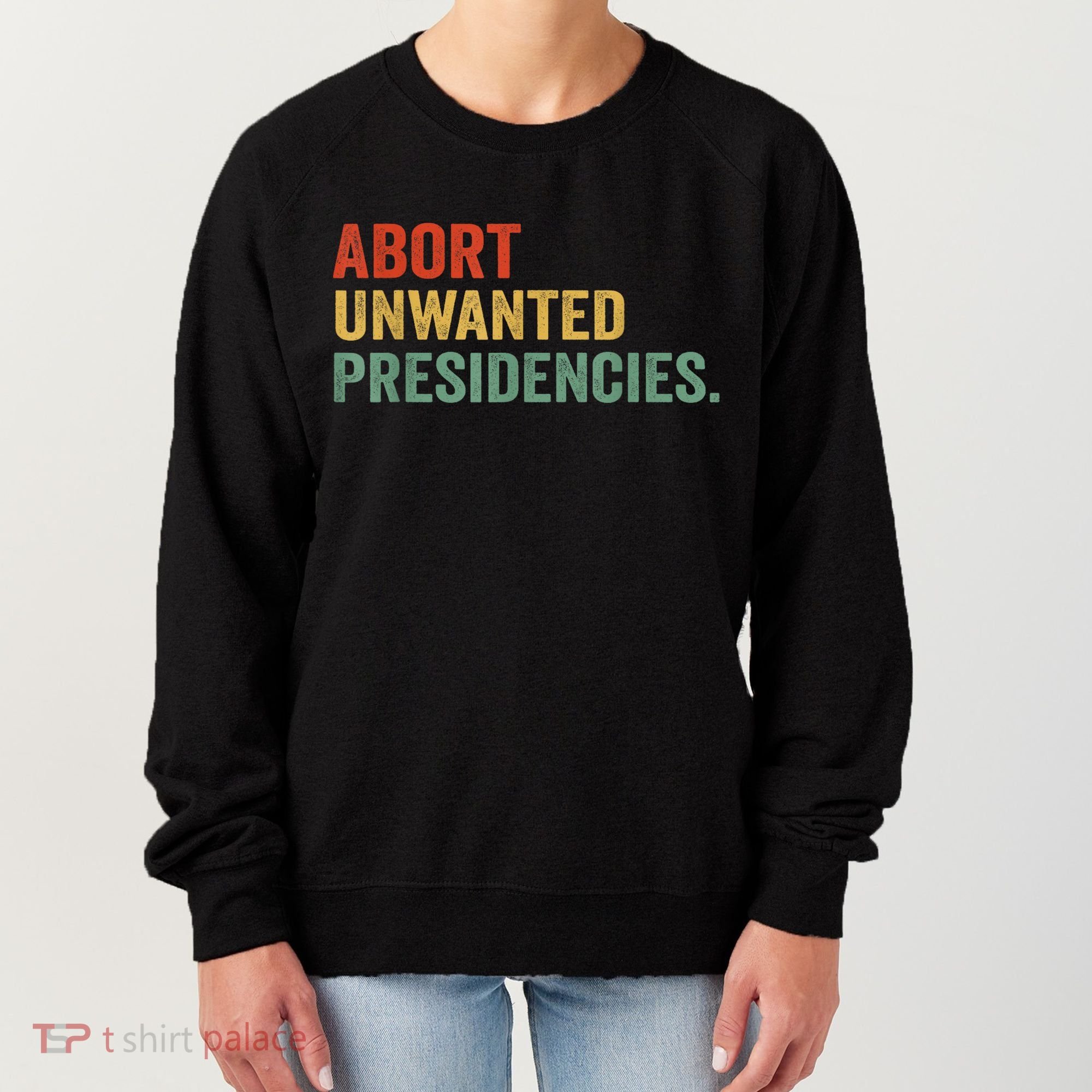 Abort Unwanted Presidencies Women's Sweatshirt