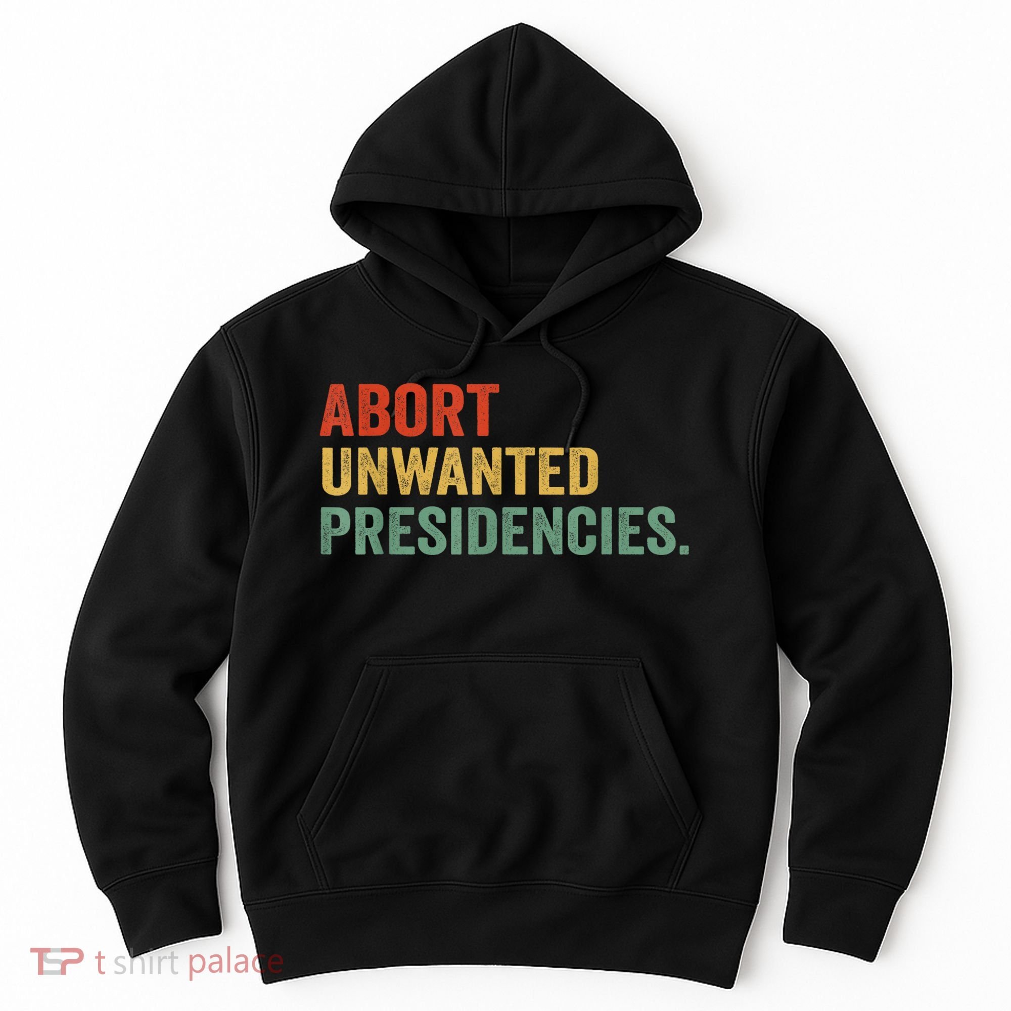 Abort Unwanted Presidencies Hoodie