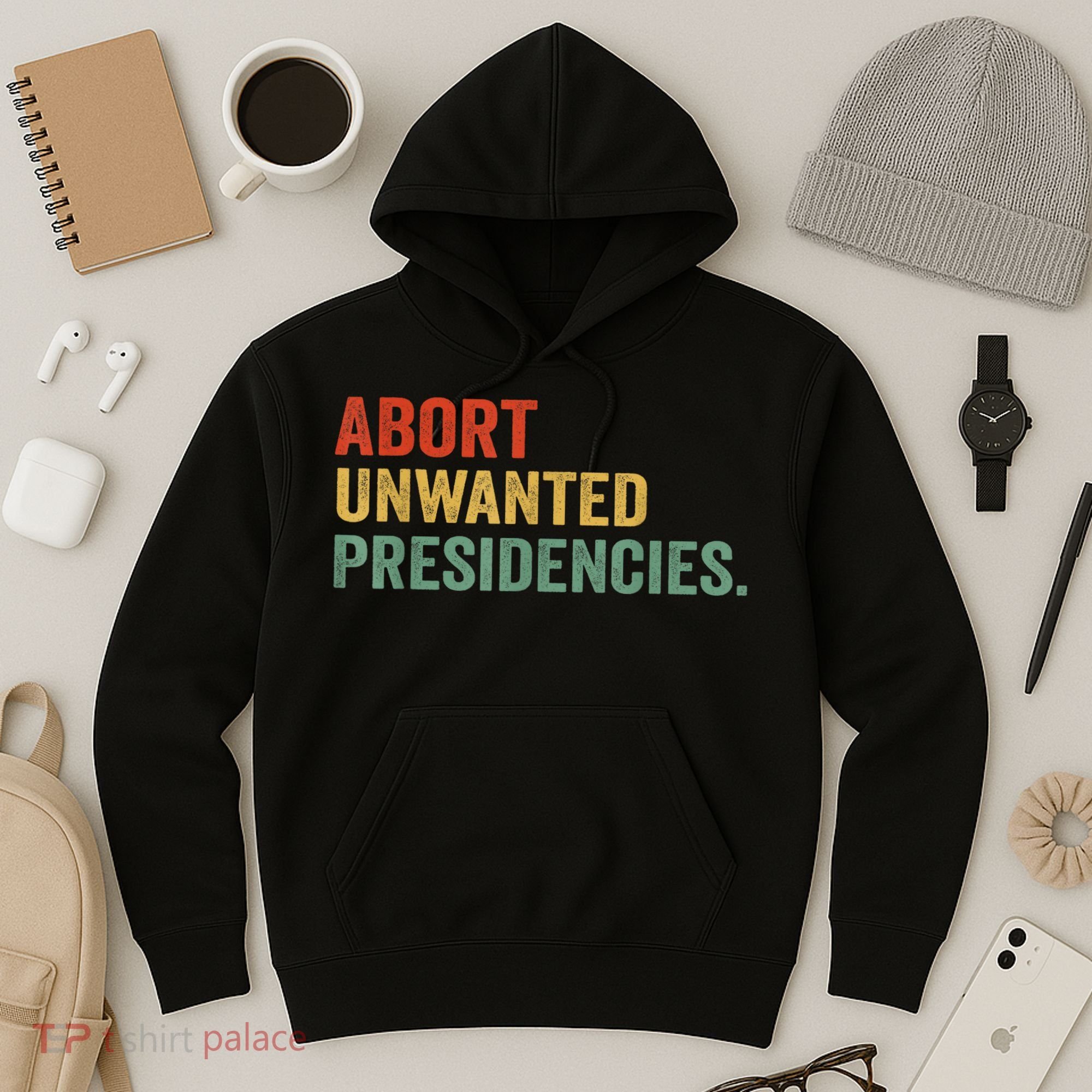 Abort Unwanted Presidencies Hoodie