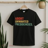 Abort Unwanted Presidencies T-Shirt thumb 2