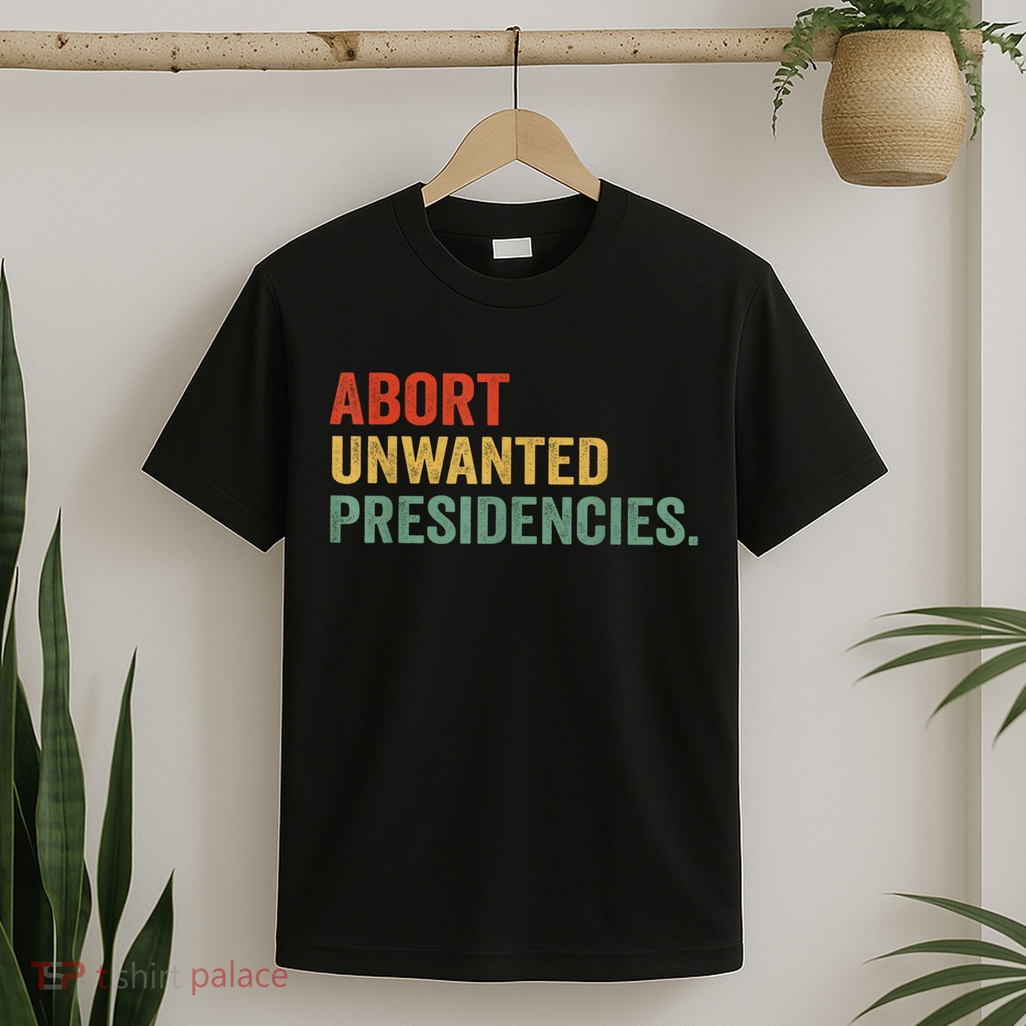 Abort Unwanted Presidencies T-Shirt