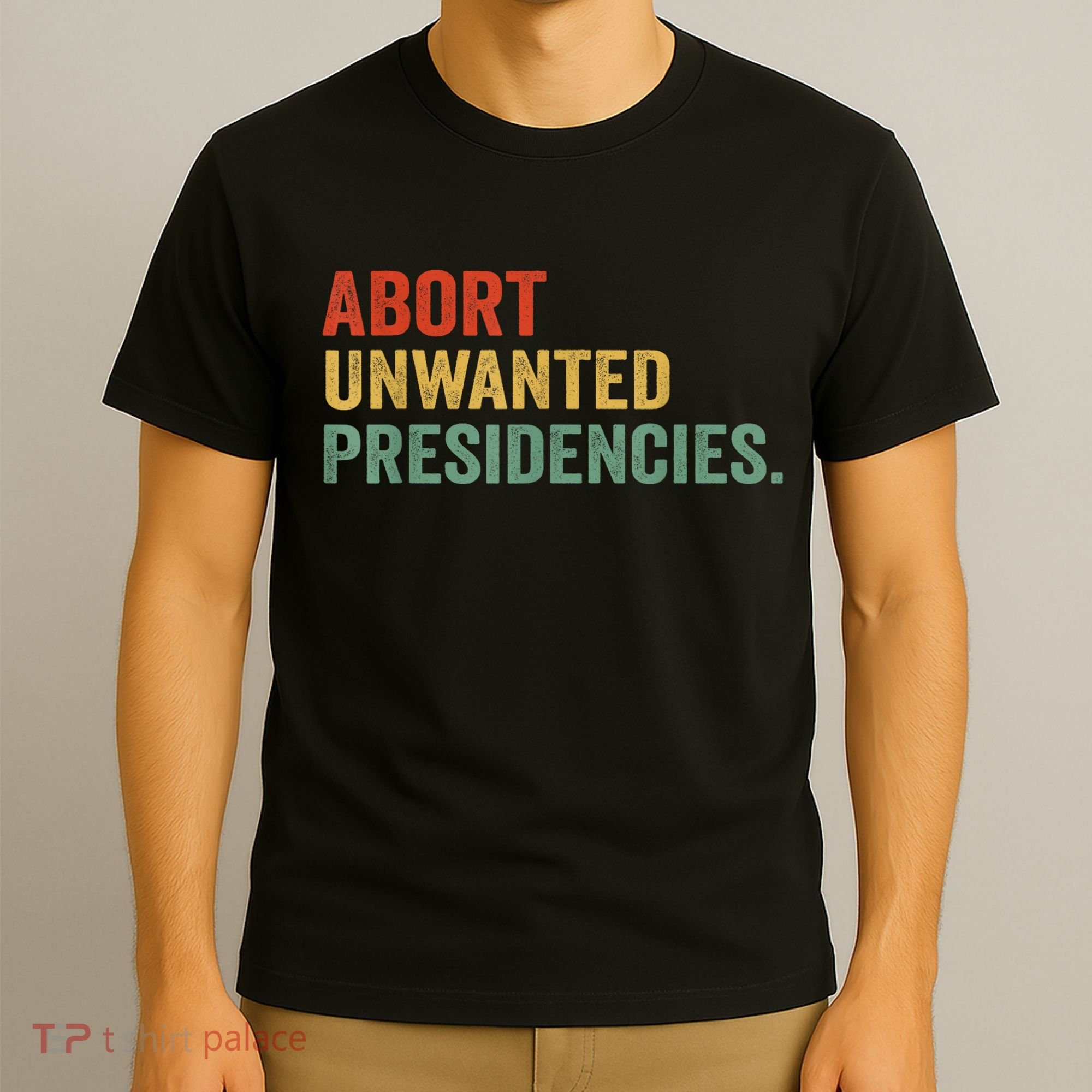 Abort Unwanted Presidencies T-Shirt