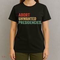 Abort Unwanted Presidencies T-Shirt thumb 4