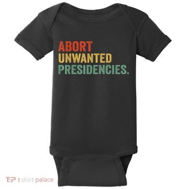 Abort Unwanted Presidencies Baby Bodysuit