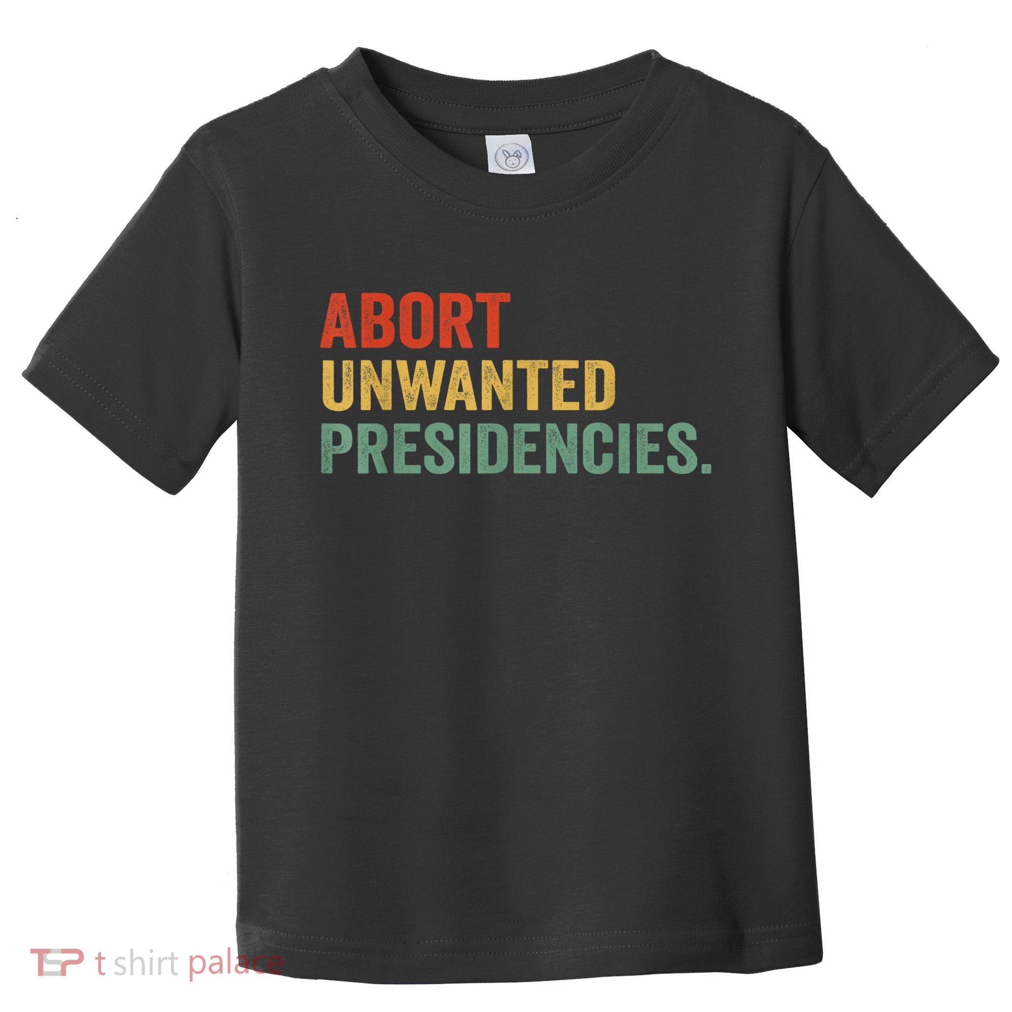 Abort Unwanted Presidencies Toddler T-Shirt