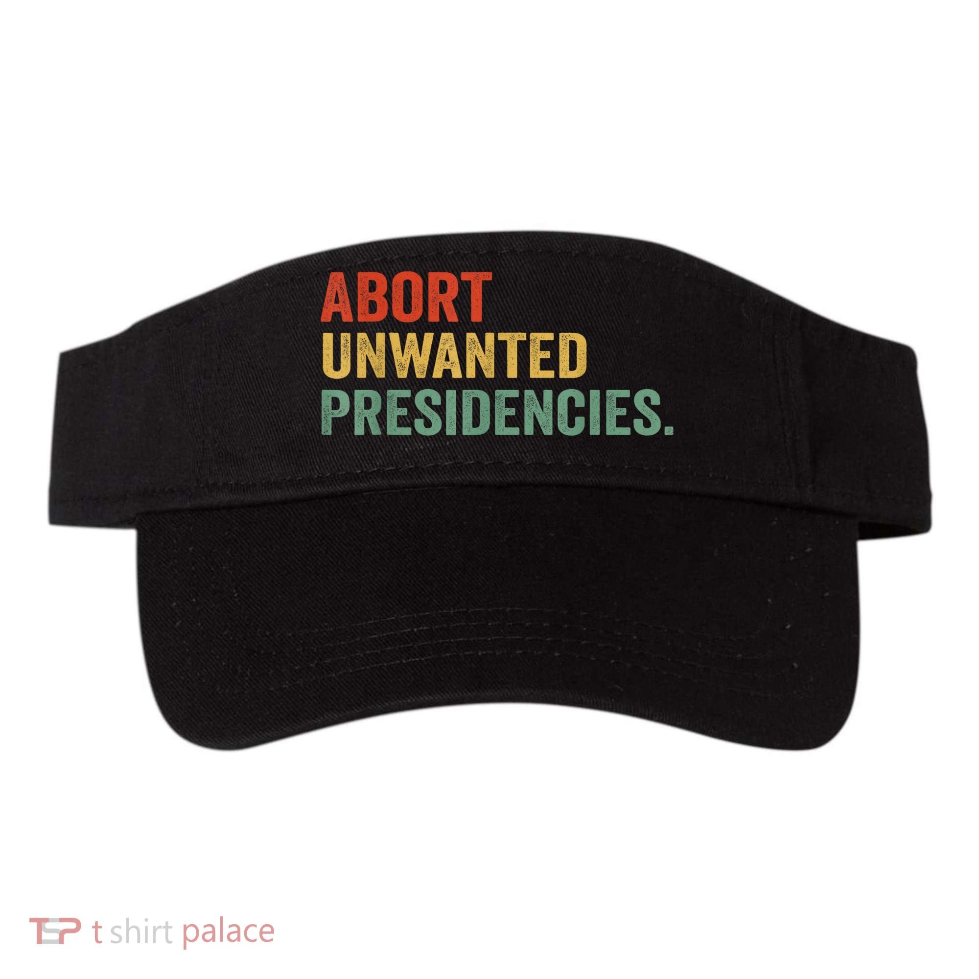 Abort Unwanted Presidencies Visor