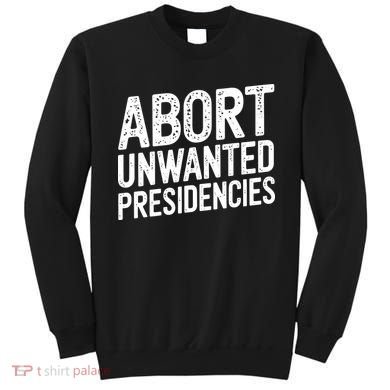 Abort Unwanted Presidencies Sweatshirt