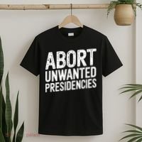 Abort Unwanted Presidencies T-Shirt thumb 2