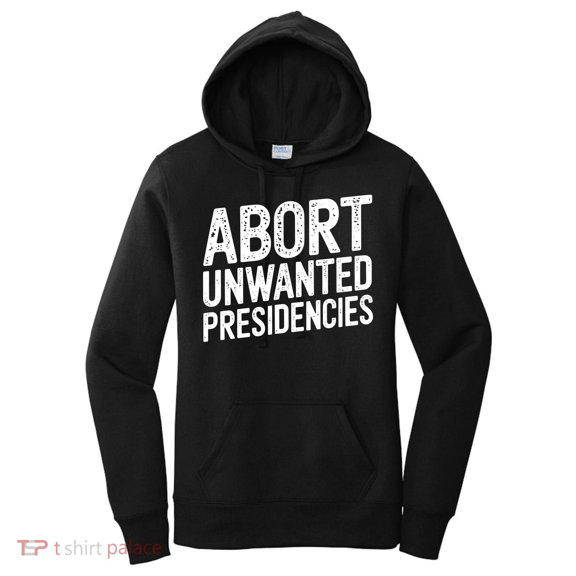 Abort Unwanted Presidencies Women's Hoodie