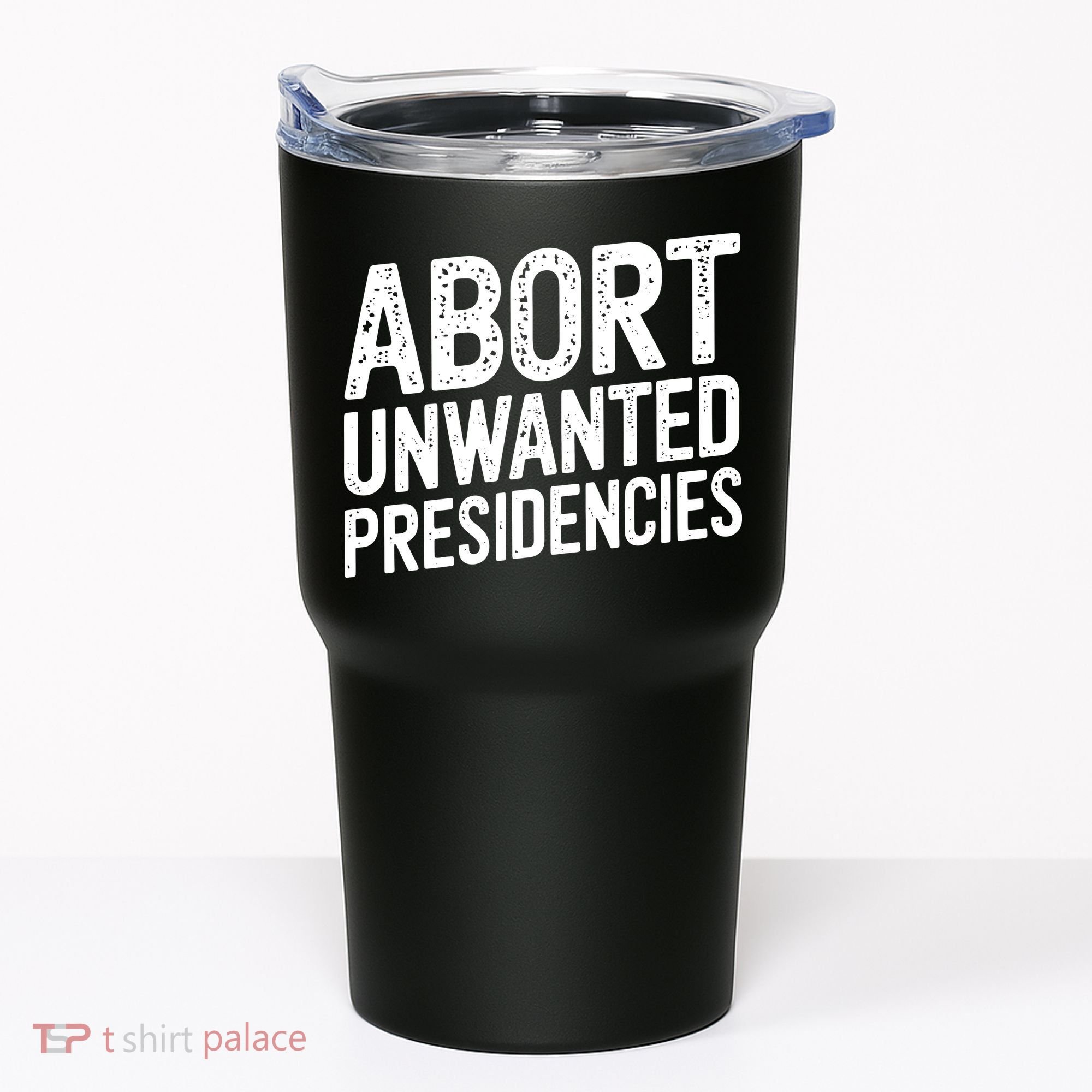 Abort Unwanted Presidencies Tumbler