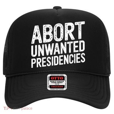 Abort Unwanted Presidencies Hat