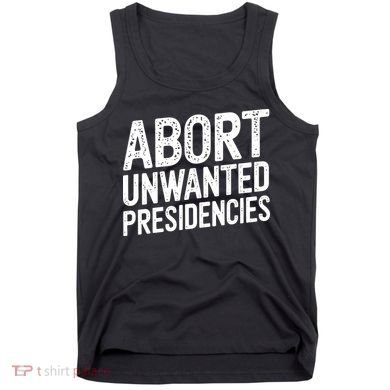 Abort Unwanted Presidencies Tank Top