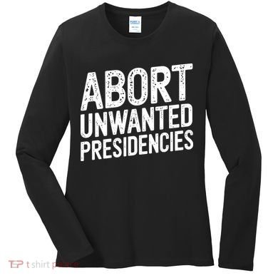 Abort Unwanted Presidencies Women's Long Sleeve Shirt