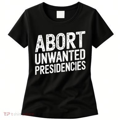 Abort Unwanted Presidencies Women's T-Shirt