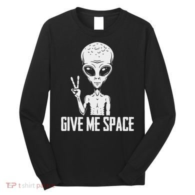Alien Ufo Space Ship Extraterrestrial Give Me Space Long Sleeve Shirt