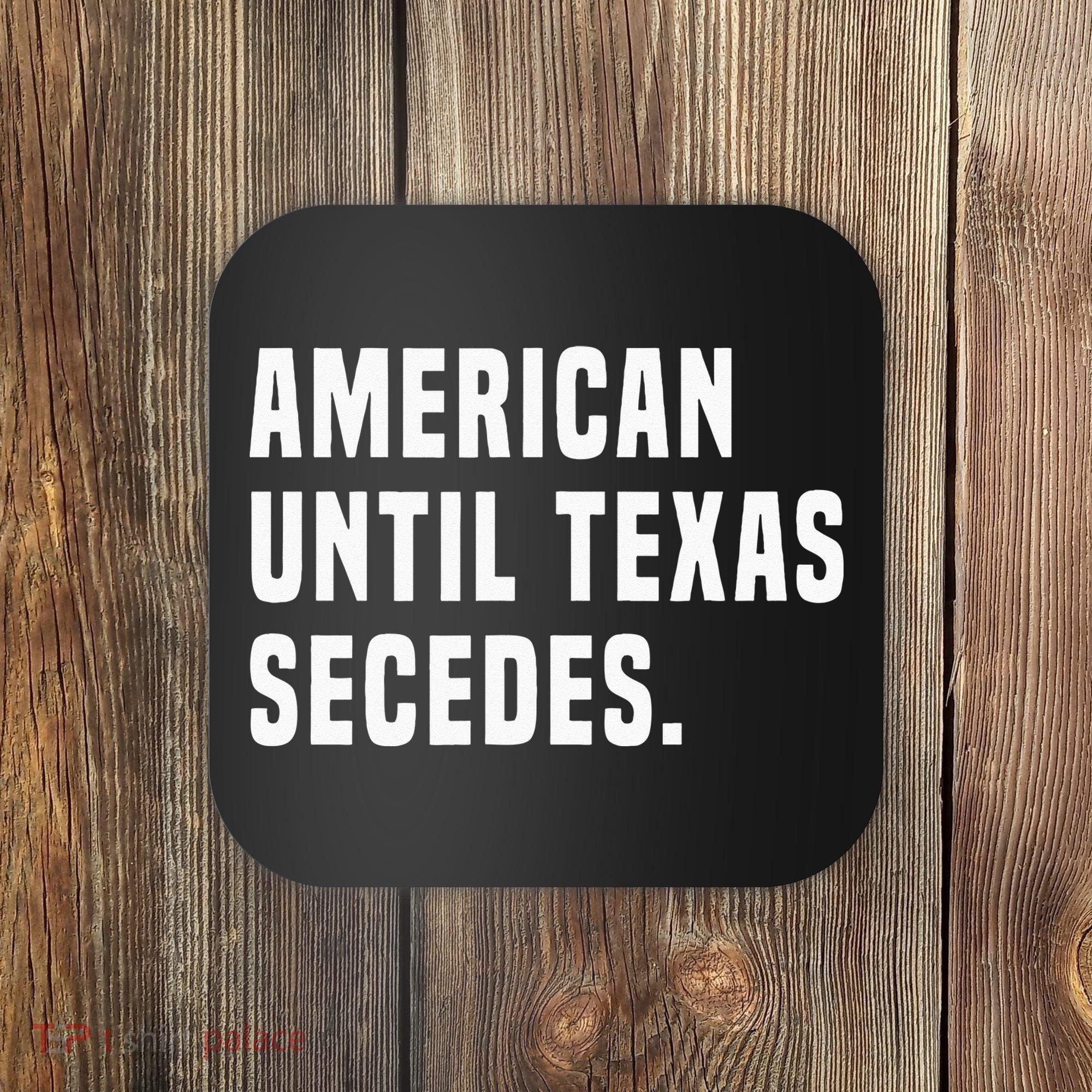 American Until Texas Secedes Funny Native Texan Coaster