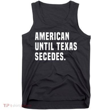 American Until Texas Secedes Funny Native Texan Tank Top