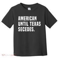 American Until Texas Secedes Funny Native Texan Toddler T-Shirt thumb 0