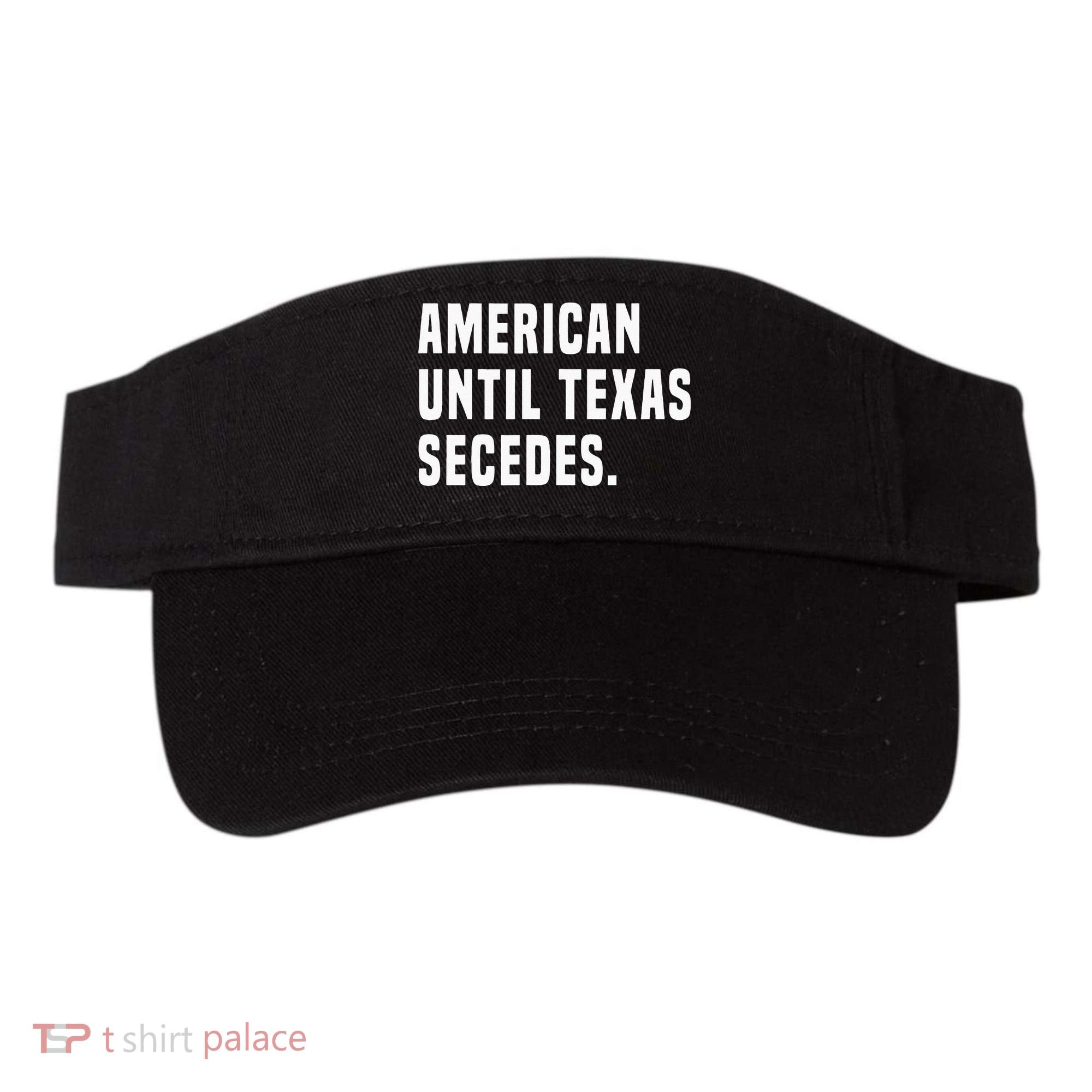 American Until Texas Secedes Funny Native Texan Visor