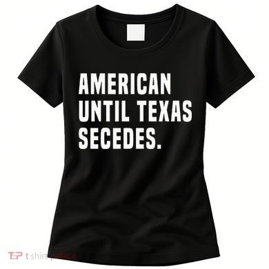American Until Texas Secedes Funny Native Texan Women's T-Shirt