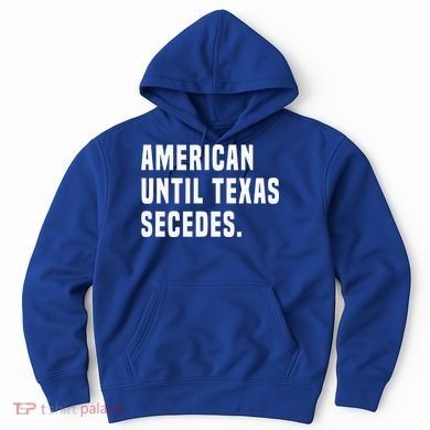 American Until Texas Secedes Funny Native Texan Hoodie