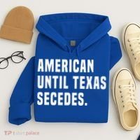 American Until Texas Secedes Funny Native Texan Hoodie thumb 4