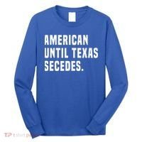American Until Texas Secedes Funny Native Texan Long Sleeve Shirt thumb 0