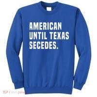 American Until Texas Secedes Funny Native Texan Sweatshirt thumb 0