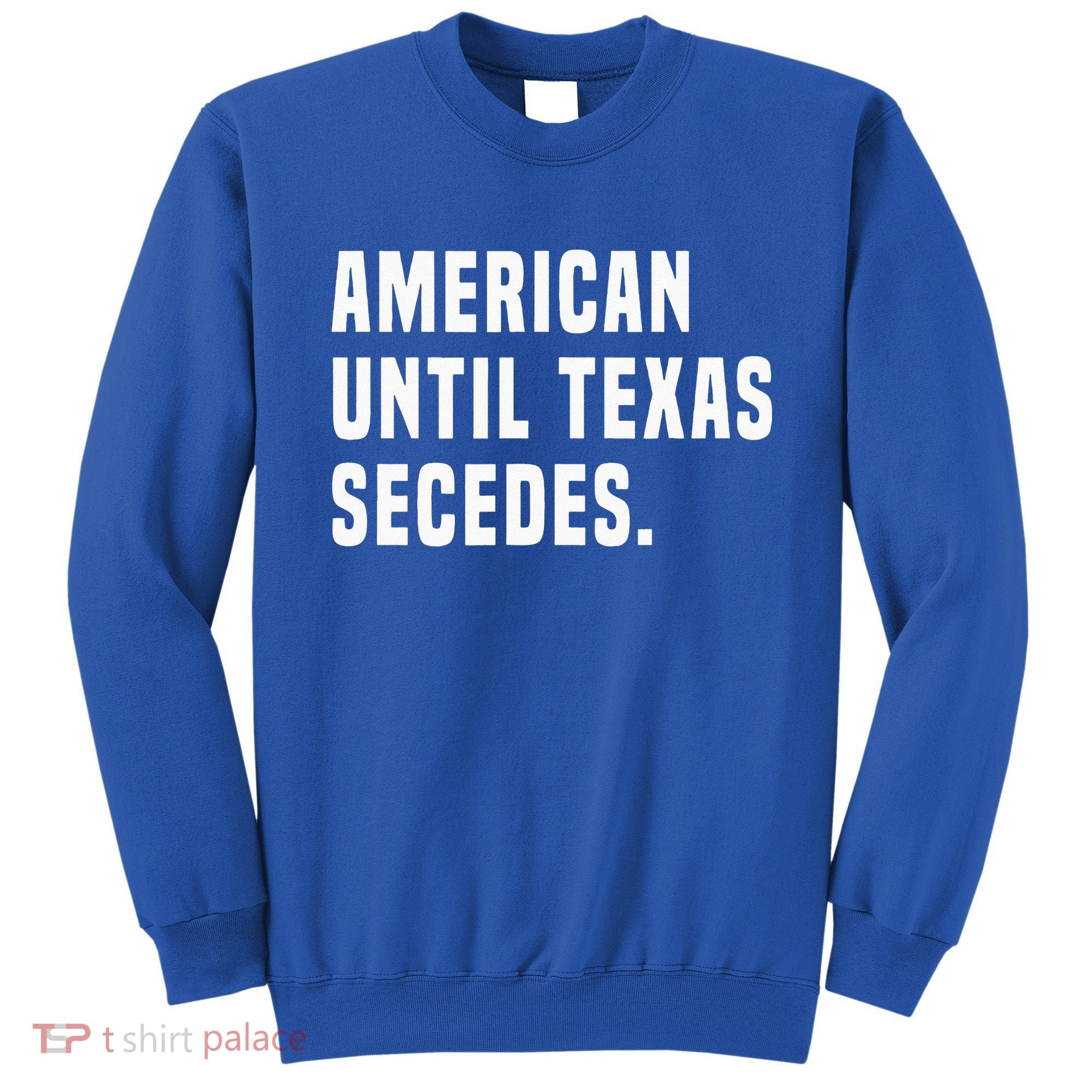 American Until Texas Secedes Funny Native Texan Sweatshirt