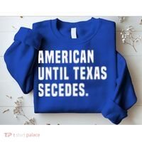American Until Texas Secedes Funny Native Texan Sweatshirt thumb 2