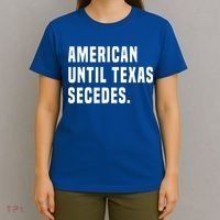 American Until Texas Secedes Funny Native Texan T-Shirt thumb 4
