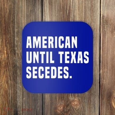 American Until Texas Secedes Funny Native Texan Coaster