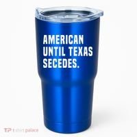 American Until Texas Secedes Funny Native Texan Tumbler thumb 0