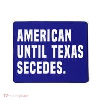 American Until Texas Secedes Funny Native Texan Mousepad thumb 0