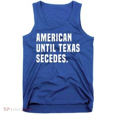 American Until Texas Secedes Funny Native Texan Tank Top
