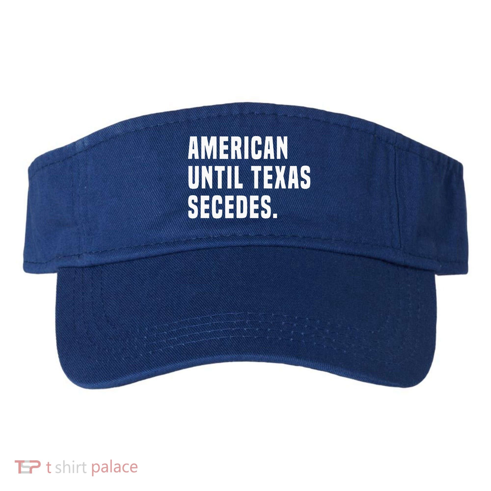 American Until Texas Secedes Funny Native Texan Visor